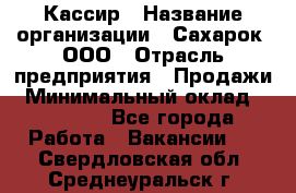 Кассир › Название организации ­ Сахарок, ООО › Отрасль предприятия ­ Продажи › Минимальный оклад ­ 13 850 - Все города Работа » Вакансии   . Свердловская обл.,Среднеуральск г.